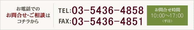 お電話でのお問合せ・ご相談はコチラから TEL:03-5488-4858 FAX:03-5488-4851 営業時間 9：00～17：30 (平日)