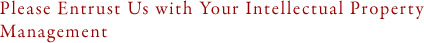 Please Entrust Us with Your Intellectual Property Management