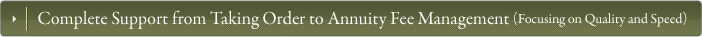 Complete Support from Taking Order to Annuity Fee Management (Focusing on Quality and Speed)��
